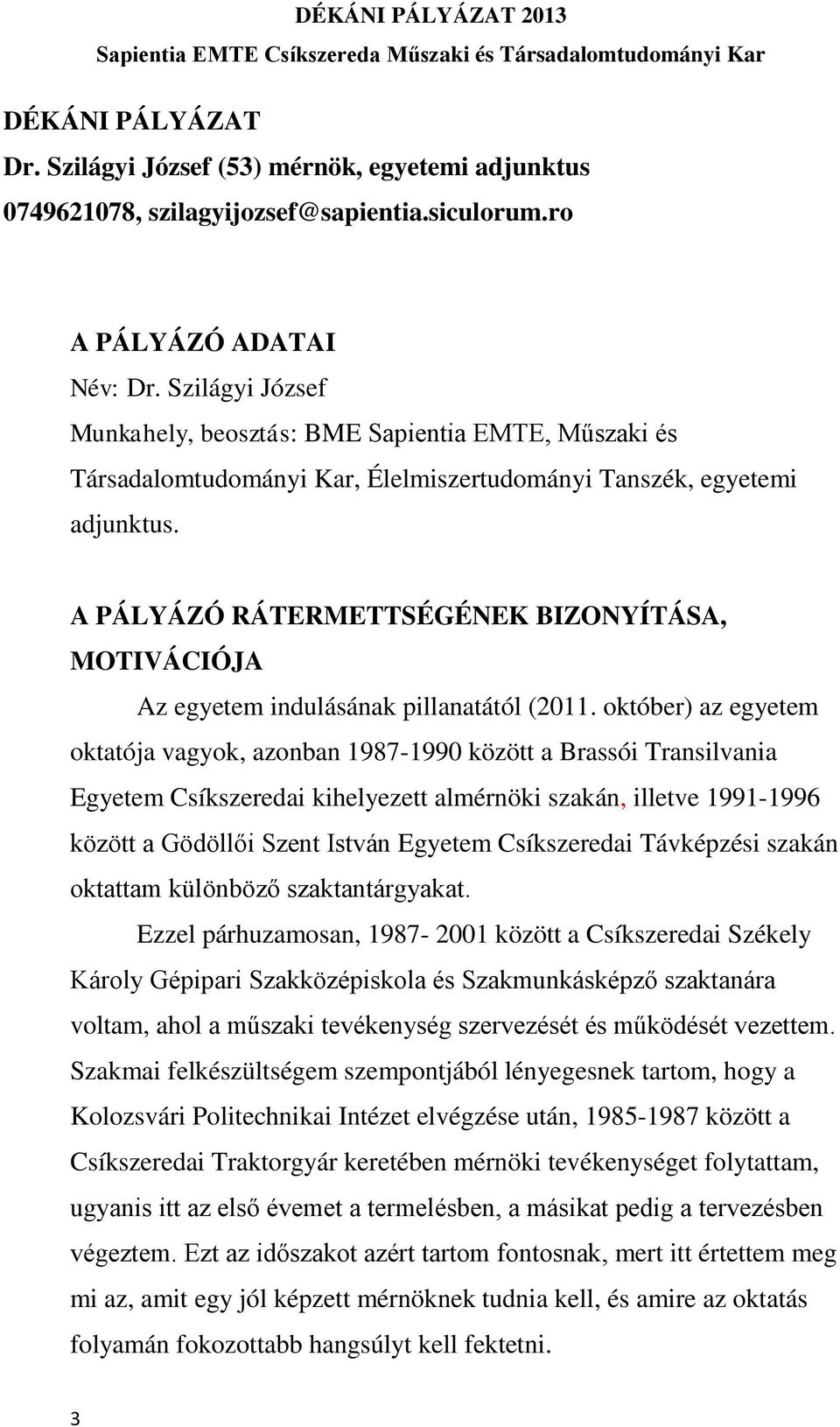 A PÁLYÁZÓ RÁTERMETTSÉGÉNEK BIZONYÍTÁSA, MOTIVÁCIÓJA Az egyetem indulásának pillanatától (2011.