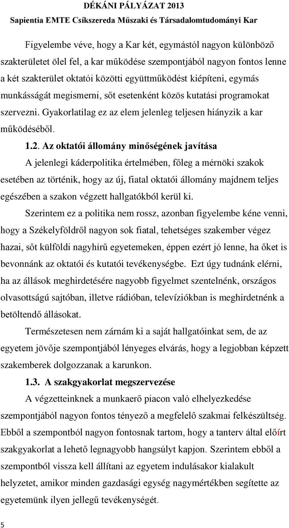 Az oktatói állomány minőségének javítása A jelenlegi káderpolitika értelmében, főleg a mérnöki szakok esetében az történik, hogy az új, fiatal oktatói állomány majdnem teljes egészében a szakon