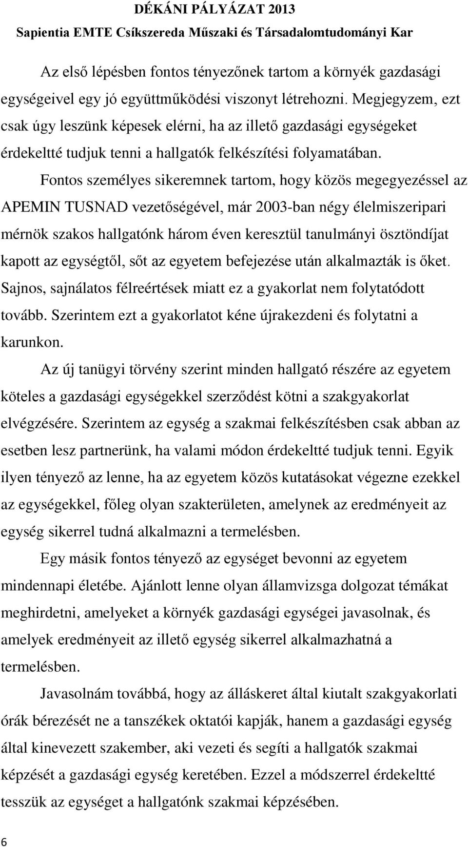 Fontos személyes sikeremnek tartom, hogy közös megegyezéssel az APEMIN TUSNAD vezetőségével, már 2003-ban négy élelmiszeripari mérnök szakos hallgatónk három éven keresztül tanulmányi ösztöndíjat