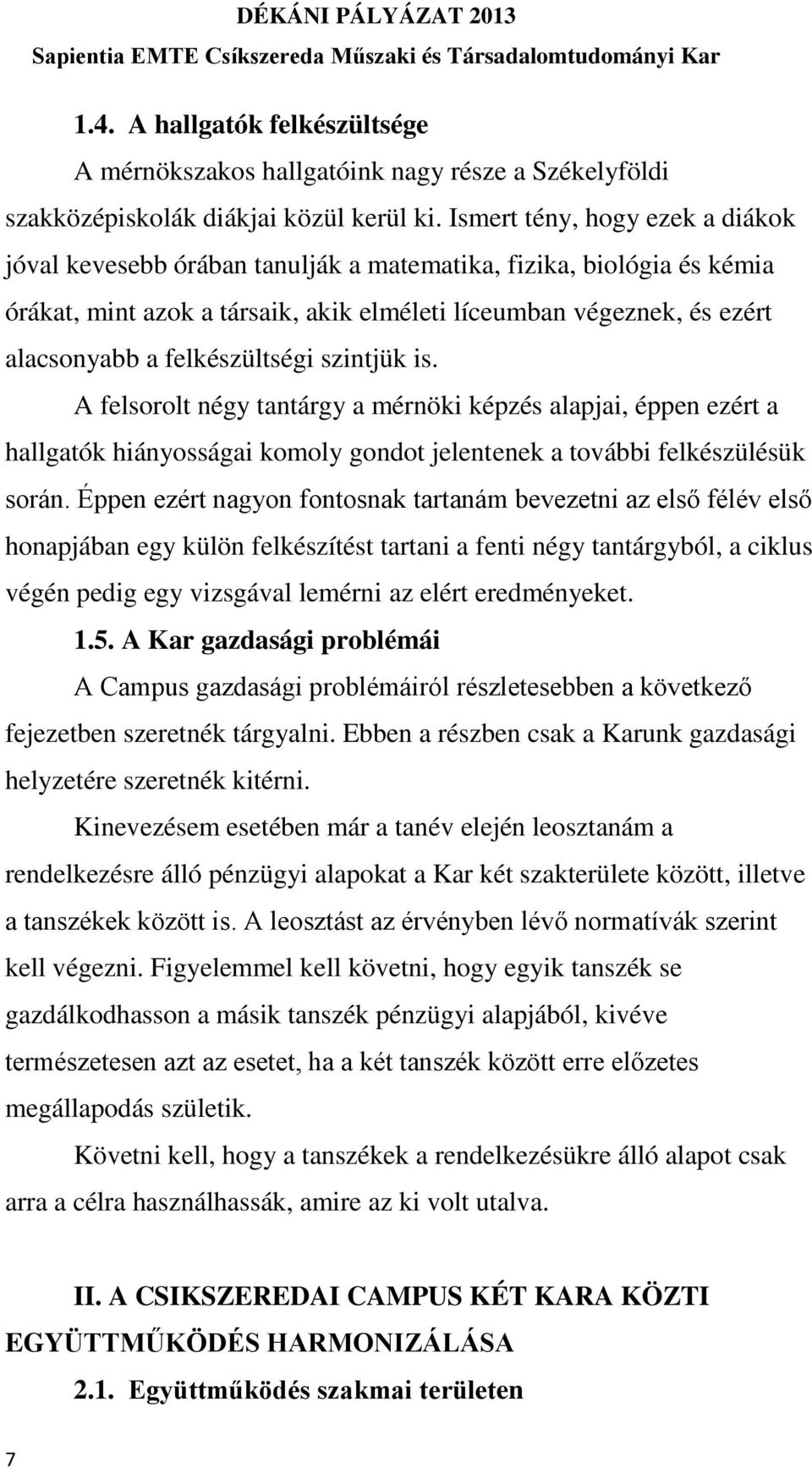 felkészültségi szintjük is. A felsorolt négy tantárgy a mérnöki képzés alapjai, éppen ezért a hallgatók hiányosságai komoly gondot jelentenek a további felkészülésük során.