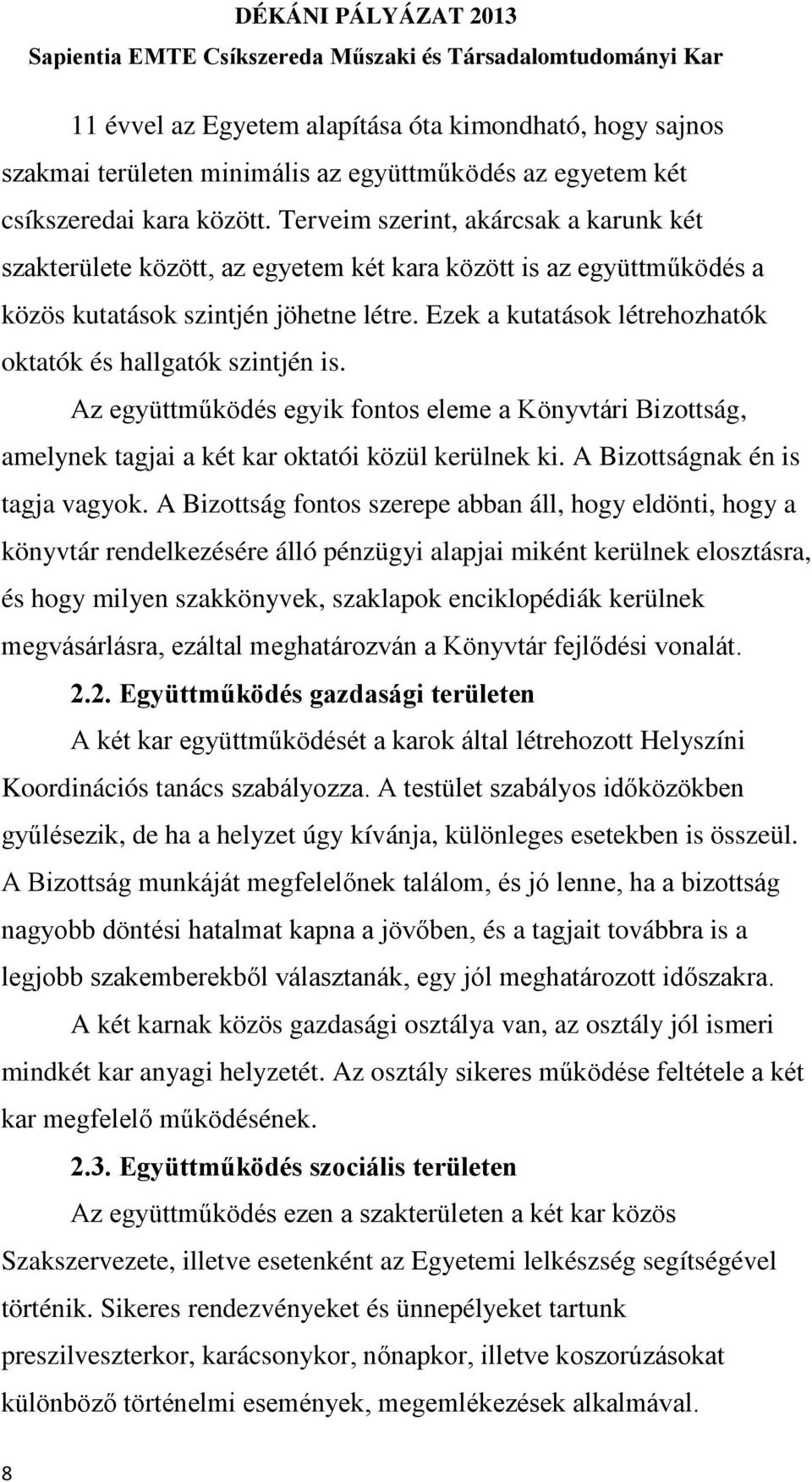 Ezek a kutatások létrehozhatók oktatók és hallgatók szintjén is. Az együttműködés egyik fontos eleme a Könyvtári Bizottság, amelynek tagjai a két kar oktatói közül kerülnek ki.