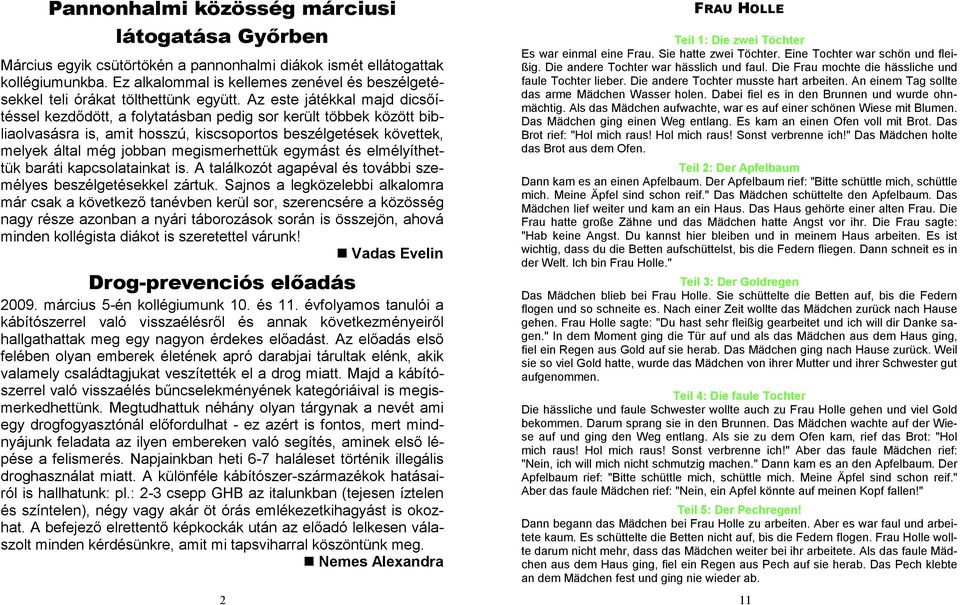 Az este játékkal majd dicsıítéssel kezdıdött, a folytatásban pedig sor került többek között bibliaolvasásra is, amit hosszú, kiscsoportos beszélgetések követtek, melyek által még jobban