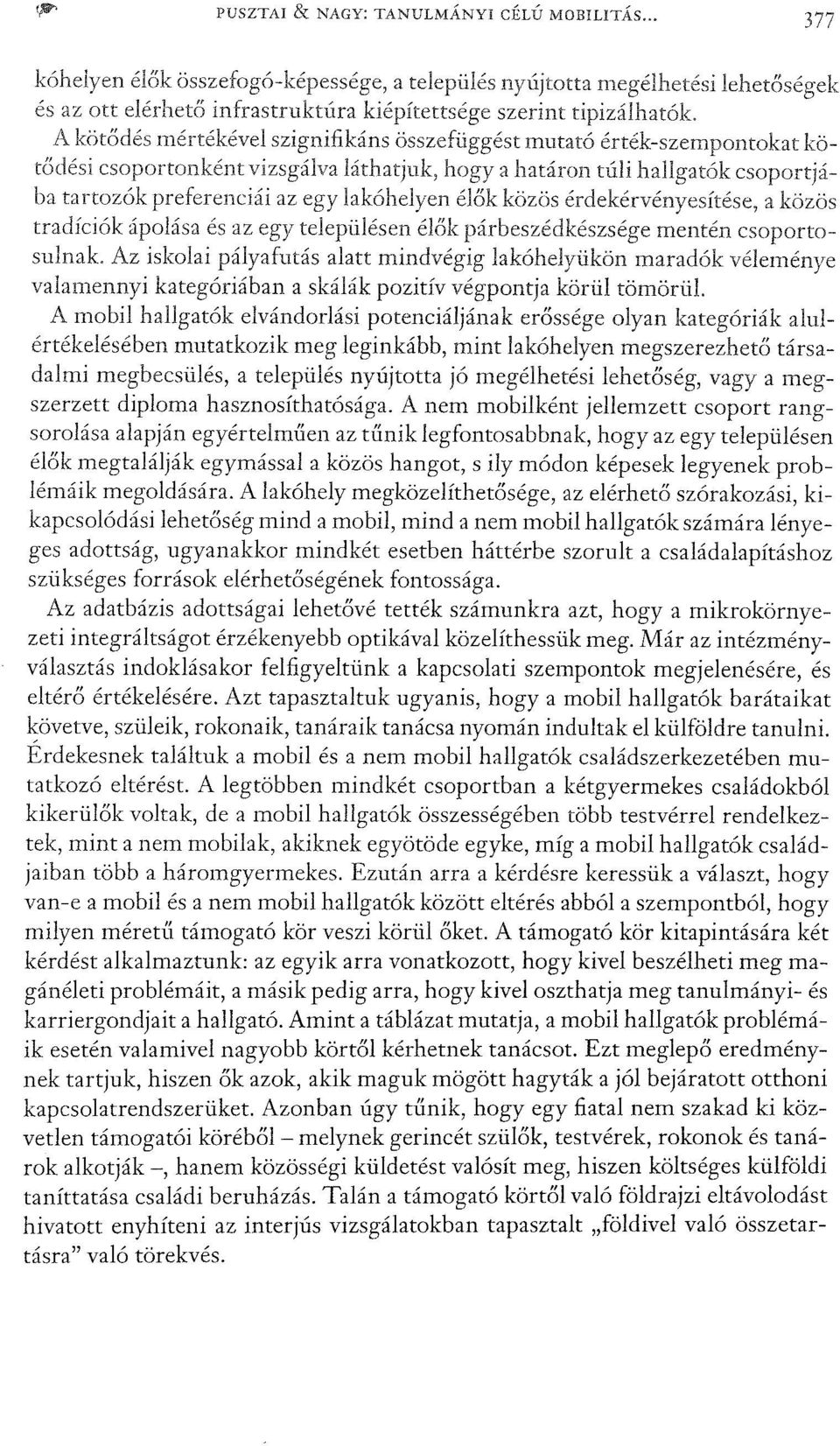 élők közös érdekérvényesítése, a közös tradíciók ápolása és az egy településen élők párbeszédkészsége mentén csoportosulnak.