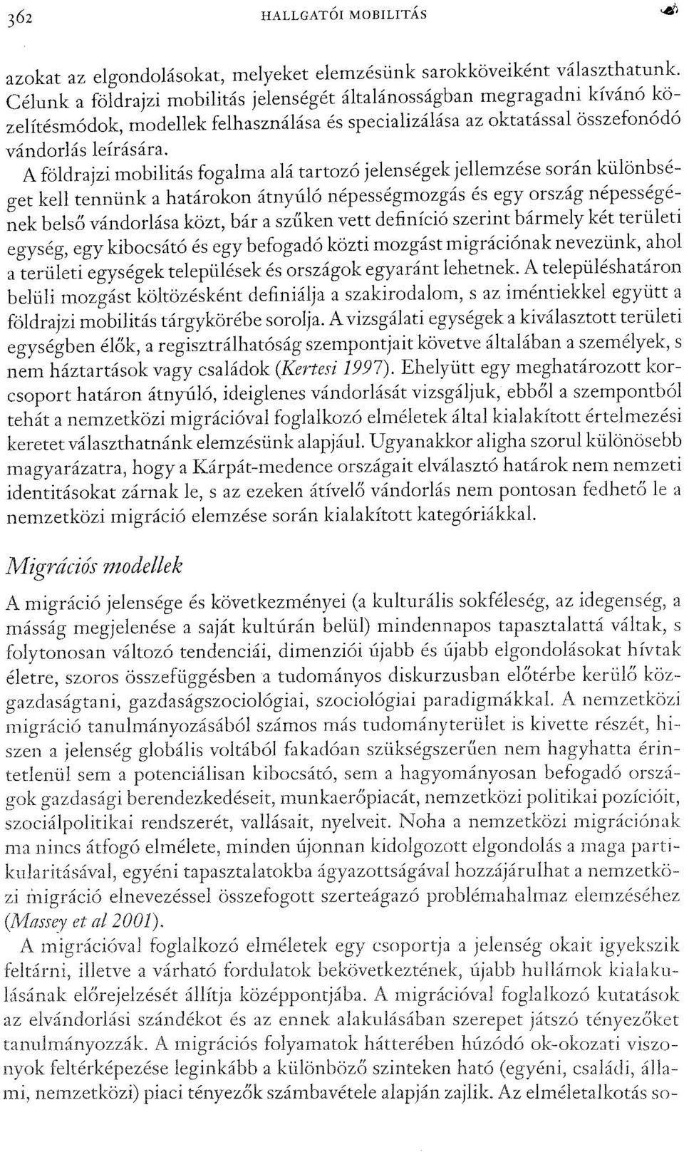 A földrajzi mobilitás fogalma alá tartozó jelenségek jellemzése során különbséget kell tennünk a határokon átnyúló népességmozgás és egy ország népességének belső vándorlása közt, bár a szűken vett