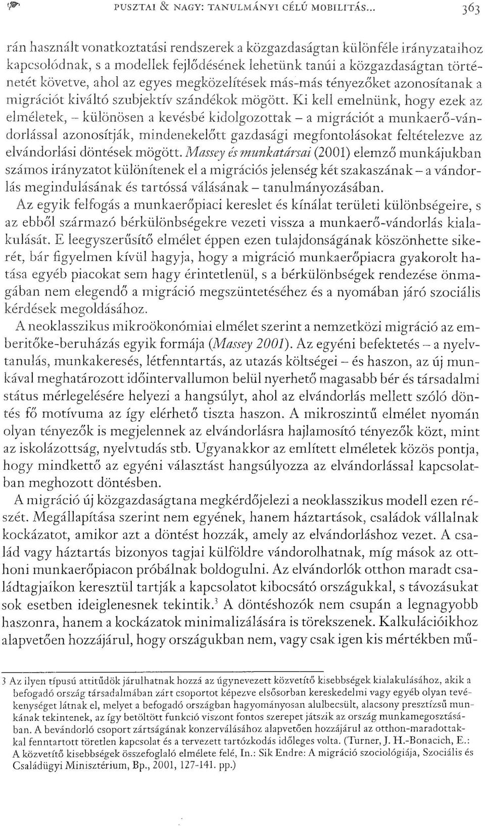 Ki emelnünk, hogy ezek az elméletek, ~ leülönösen a kevésbé - a migrációt a munkaerés-vándorlással azonosítják, mindenekelőtt gazdasági megfontolásokat feltételezve az elvándorlási döntések mögött.