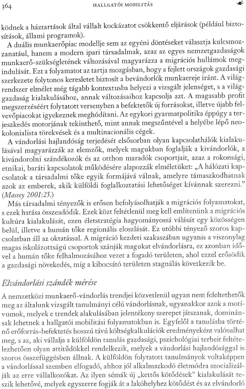 migrációs hullámok megindulását. Ezt a folyamatot az tartja mozgásban, hogy a fejlett országok gazdasági szerkezete folytonos keresletet biztosít a bevándorlók munkaereje iránt.