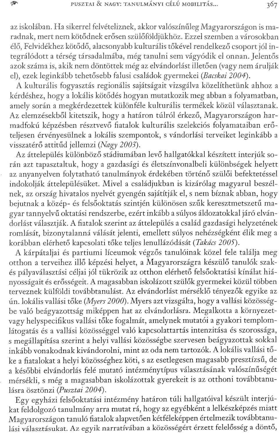 Jelentős azok száma is, akik nem döntöttek még az elvándorlást illetően (vagy nem árulják el), ezek leginkább tehetősebb falusi családok gyermekei (Bacskai 2004).