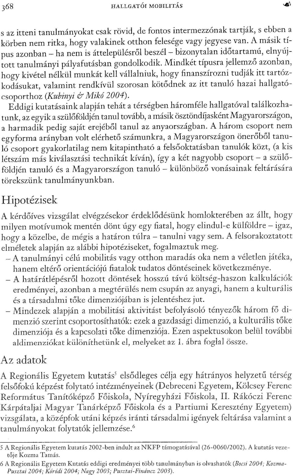 Mindkét típusra jellemző azonban, hogy kivétel nélkül munkát kell vállalniuk, hogy finanszírozni tudják itt tartózkodásukat, valamint rendkívül szorosan kötődnek az itt tanuló hazai