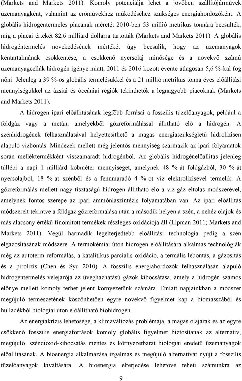 A globális hidrogéntermelés növekedésének mértékét úgy becsülik, hogy az üzemanyagok kéntartalmának csökkentése, a csökkenő nyersolaj minősége és a növekvő számú üzemanyagcellák hidrogén igénye