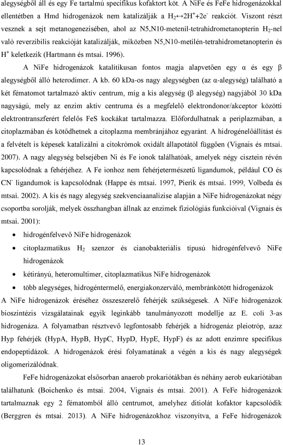 keletkezik (Hartmann és mtsai. 1996). A NiFe hidrogenázok katalitikusan fontos magja alapvetően egy α és egy β alegységből álló heterodimer. A kb.