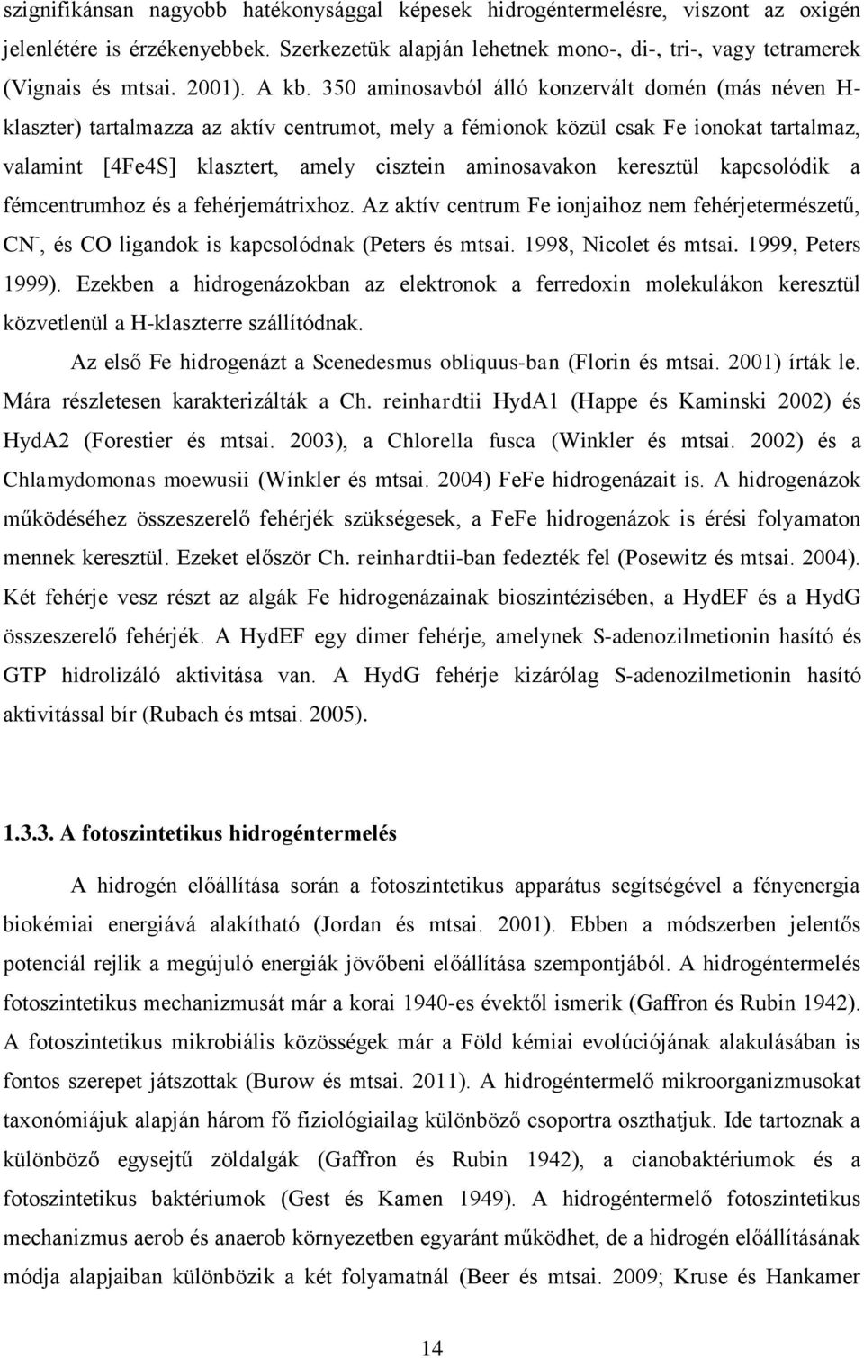 350 aminosavból álló konzervált domén (más néven H- klaszter) tartalmazza az aktív centrumot, mely a fémionok közül csak Fe ionokat tartalmaz, valamint [4Fe4S] klasztert, amely cisztein aminosavakon