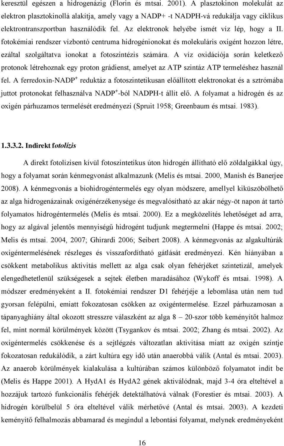 Az elektronok helyébe ismét víz lép, hogy a II. fotokémiai rendszer vízbontó centruma hidrogénionokat és molekuláris oxigént hozzon létre, ezáltal szolgáltatva ionokat a fotoszintézis számára.