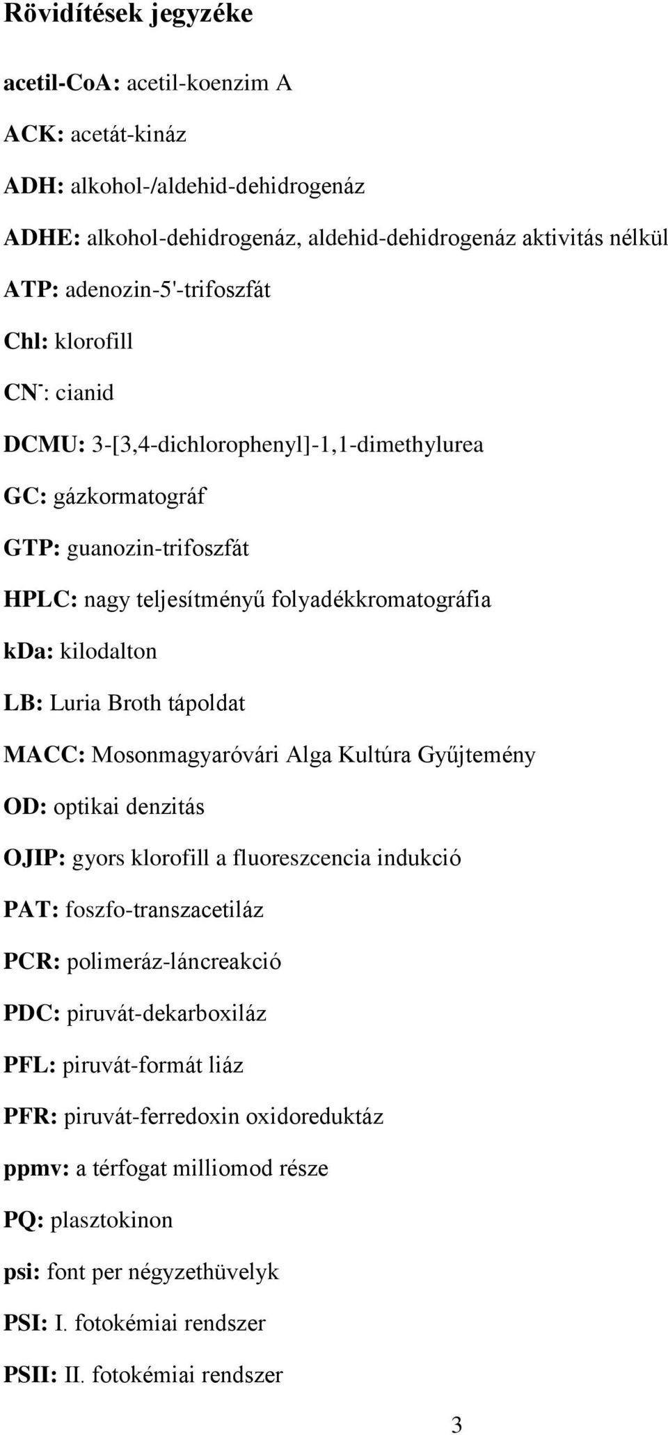 tápoldat MACC: Mosonmagyaróvári Alga Kultúra Gyűjtemény OD: optikai denzitás OJIP: gyors klorofill a fluoreszcencia indukció PAT: foszfo-transzacetiláz PCR: polimeráz-láncreakció PDC: