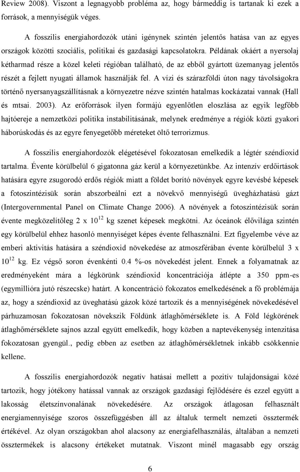 Példának okáért a nyersolaj kétharmad része a közel keleti régióban található, de az ebből gyártott üzemanyag jelentős részét a fejlett nyugati államok használják fel.