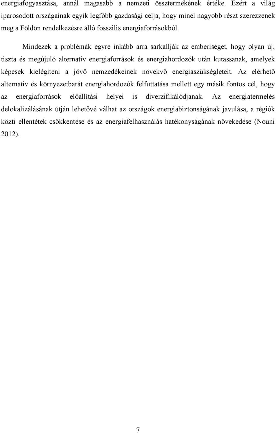 Mindezek a problémák egyre inkább arra sarkallják az emberiséget, hogy olyan új, tiszta és megújuló alternatív energiaforrások és energiahordozók után kutassanak, amelyek képesek kielégíteni a jövő