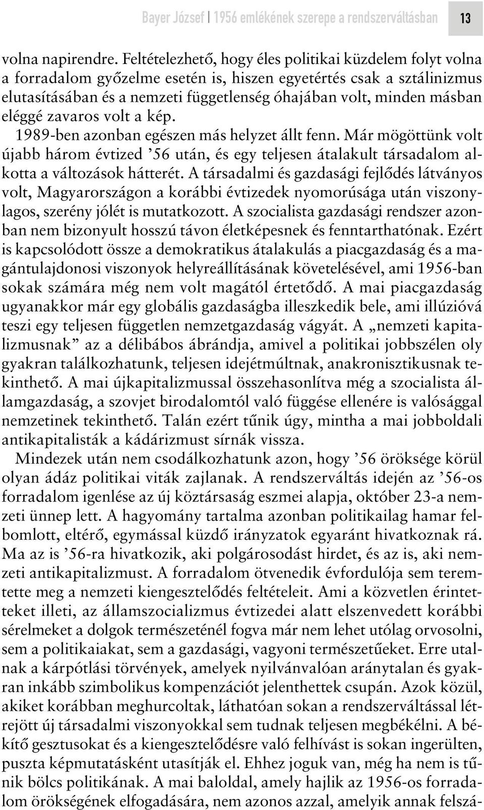 eléggé zavaros volt a kép. 1989-ben azonban egészen más helyzet állt fenn. Már mögöttünk volt újabb három évtized 56 után, és egy teljesen átalakult társadalom alkotta a változások hátterét.