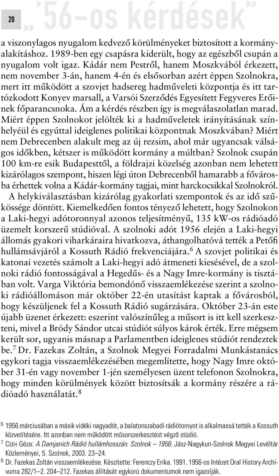 marsall, a Varsói Szerzôdés Egyesített Fegyveres Erôinek fôparancsnoka. Ám a kérdés részben így is megválaszolatlan marad.