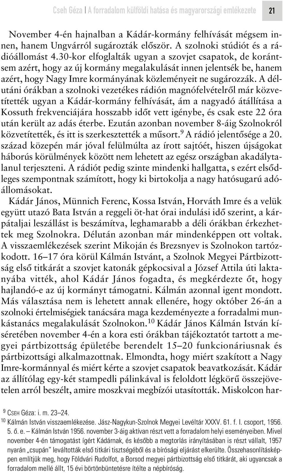 30-kor elfoglalták ugyan a szovjet csapatok, de korántsem azért, hogy az új kormány megalakulását innen jelentsék be, hanem azért, hogy Nagy Imre kormányának közleményeit ne sugározzák.