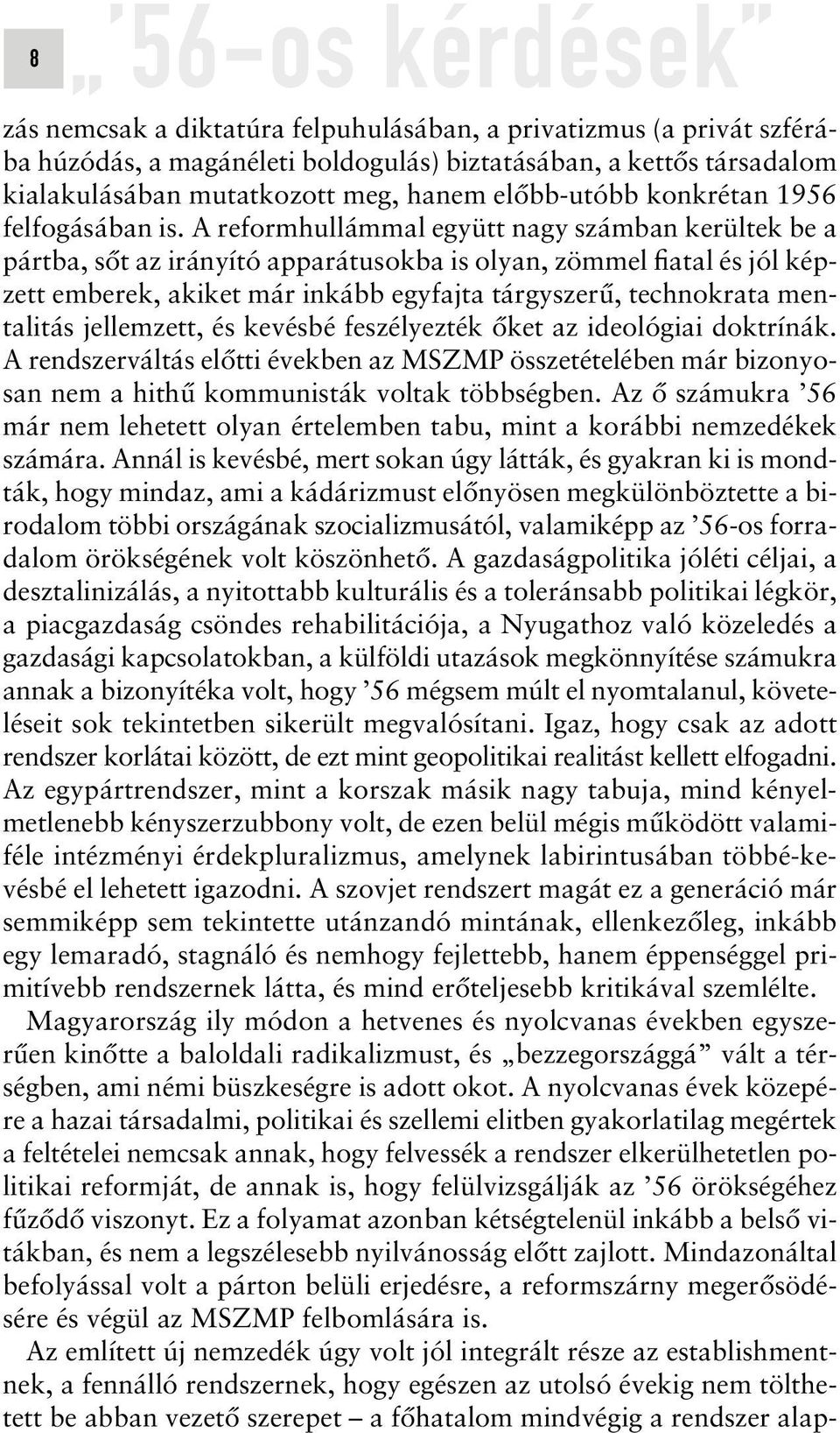 A reformhullámmal együtt nagy számban kerültek be a pártba, sôt az irányító apparátusokba is olyan, zömmel fiatal és jól képzett emberek, akiket már inkább egyfajta tárgyszerû, technokrata mentalitás