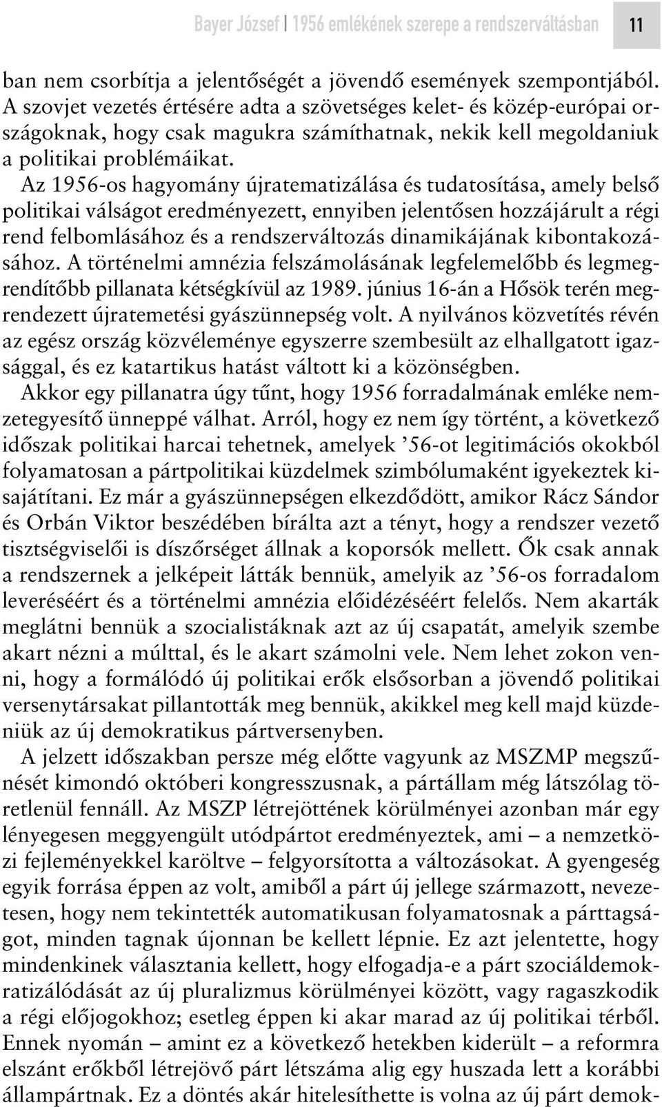 Az 1956-os hagyomány újratematizálása és tudatosítása, amely belsô politikai válságot eredményezett, ennyiben jelentôsen hozzájárult a régi rend felbomlásához és a rendszerváltozás dinamikájának