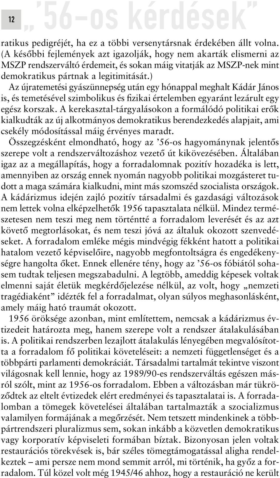 ) Az újratemetési gyászünnepség után egy hónappal meghalt Kádár János is, és temetésével szimbolikus és fizikai értelemben egyaránt lezárult egy egész korszak.