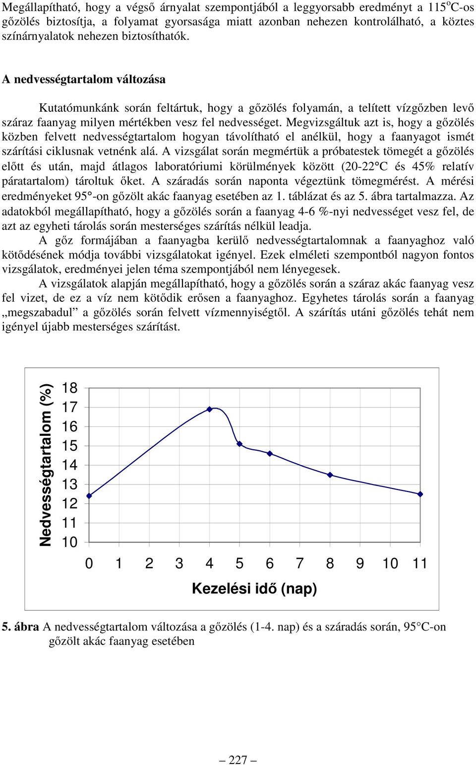 Megvizsgáltuk azt is, hogy a gőzölés közben felvett ségtartalom hogyan távolítható el anélkül, hogy a faanyagot ismét szárítási ciklusnak vetnénk alá.