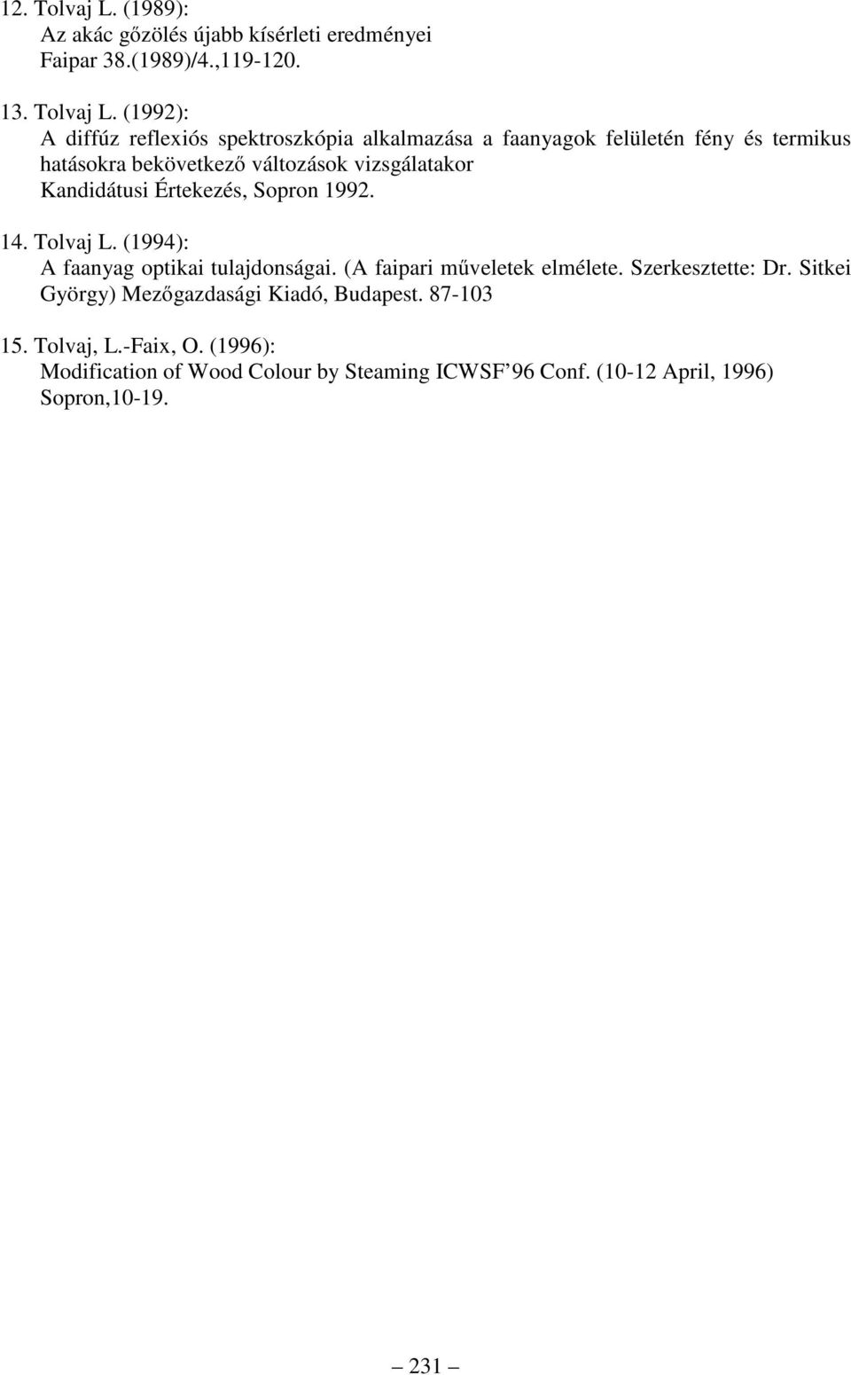 (1992): A diffúz reflexiós spektroszkópia alkalmazása a faanyagok felületén fény és termikus hatásokra bekövetkező változások vizsgálatakor