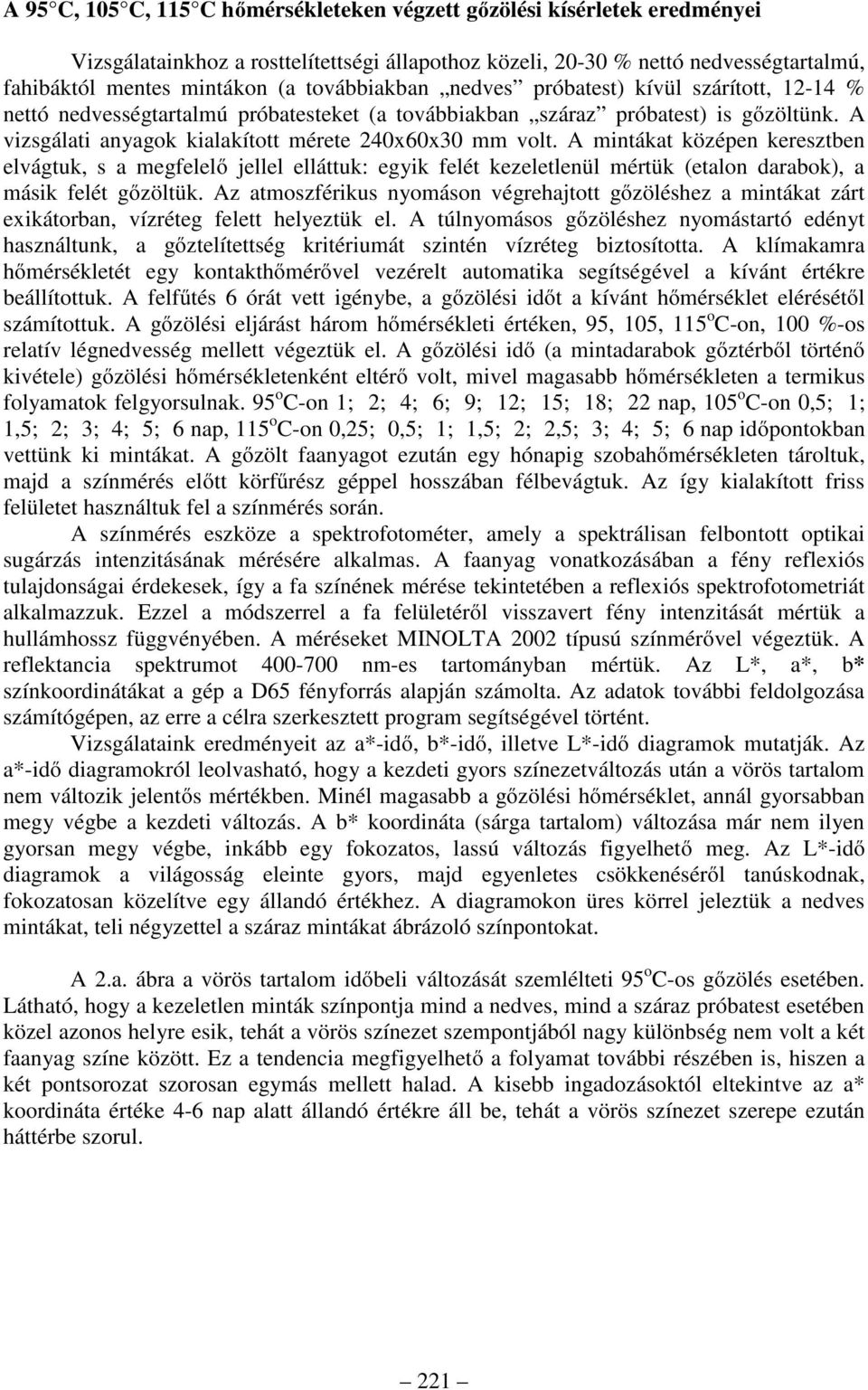 A mintákat középen keresztben elvágtuk, s a megfelelő jellel elláttuk: egyik felét kezeletlenül mértük (etalon darabok), a másik felét gőzöltük.