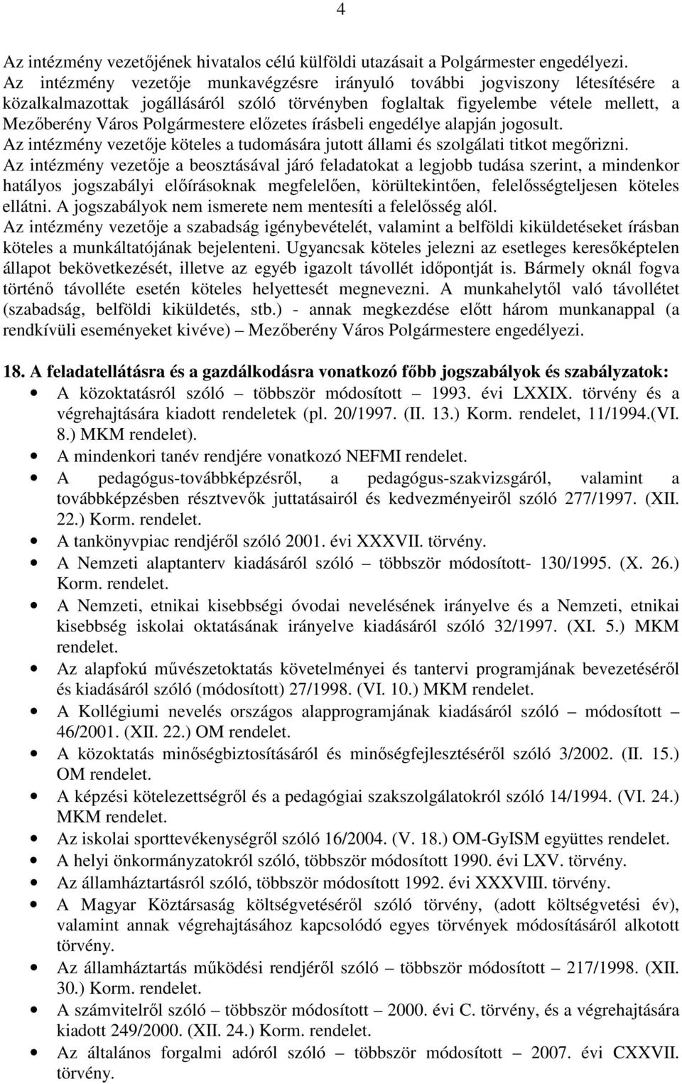 előzetes írásbeli engedélye alapján jogosult. Az intézmény vezetője köteles a tudomására jutott állami és szolgálati titkot megőrizni.