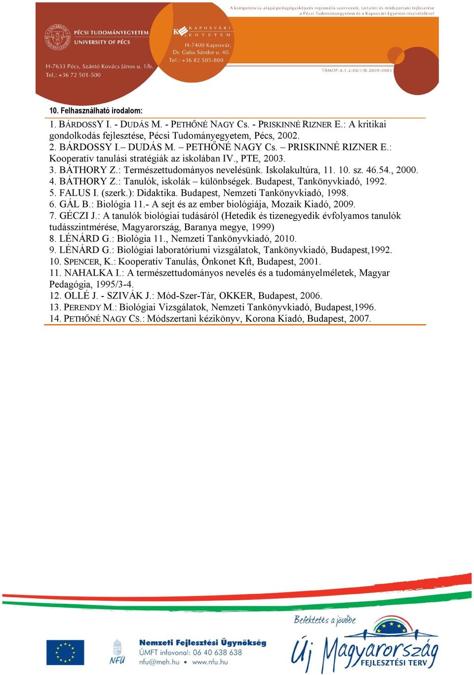 ): Didaktika. Budapest, Nemzeti Tankönyvkiadó, 1998. 6. GÁL B.: Biológia 11.- A sejt és az ember biológiája, Mozaik Kiadó, 2009. 7. GÉCZI J.