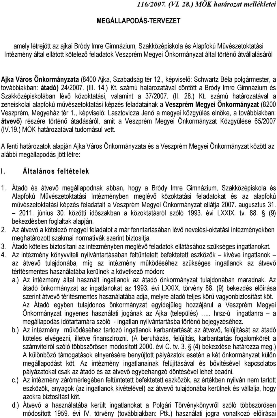 Megyei Önkormányzat által történő átvállalásáról Ajka Város Önkormányzata (8400 Ajka, Szabadság tér 12., képviselő: Schwartz Béla polgármester, a továbbiakban: átadó) 24/2007. (III. 14.) Kt.