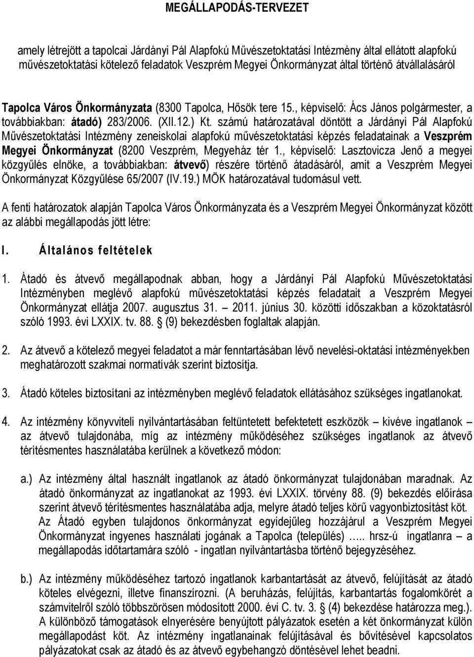 számú határozatával döntött a Járdányi Pál Alapfokú Művészetoktatási Intézmény zeneiskolai alapfokú művészetoktatási képzés feladatainak a Veszprém Megyei Önkormányzat (8200 Veszprém, Megyeház tér 1.