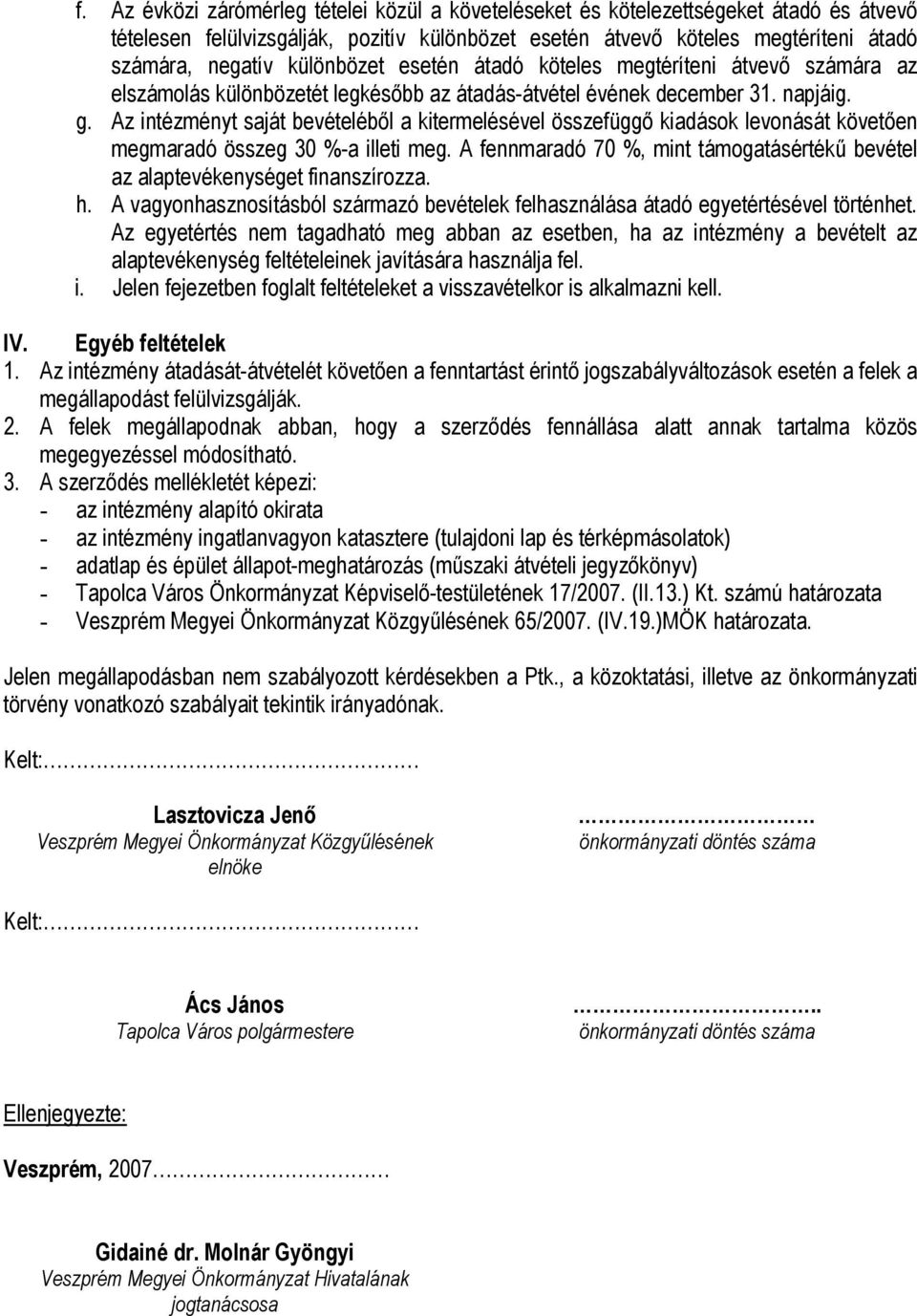 A fennmaradó 70 %, mint támogatásértékű bevétel az alaptevékenységet finanszírozza. h. A vagyonhasznosításból származó bevételek felhasználása átadó egyetértésével történhet.