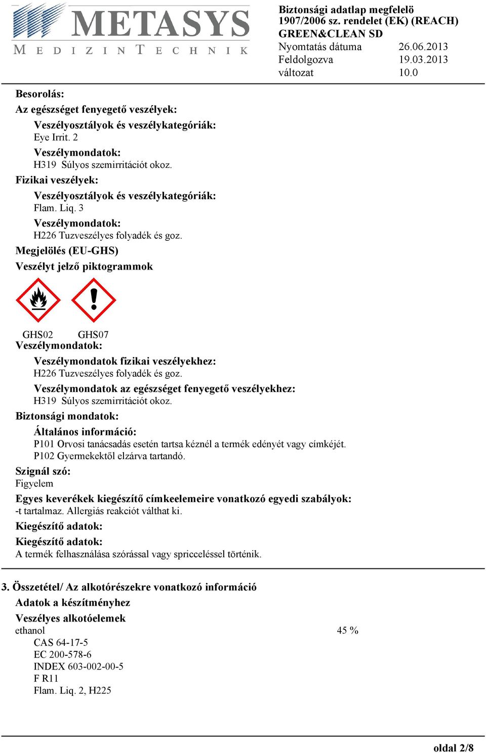 Megjelölés (EU-GHS) Veszélyt jelző piktogrammok GHS02 GHS07 Veszélymondatok: Veszélymondatok fizikai veszélyekhez: H226 Tuzveszélyes folyadék és goz.