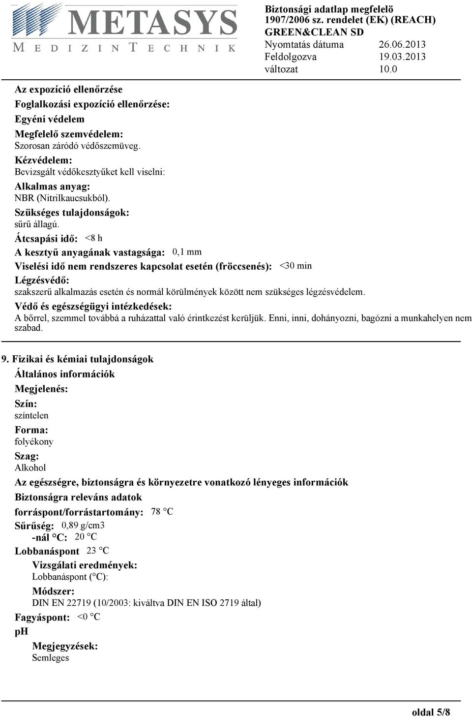 Átcsapási idő: <8 h A kesztyű anyagának vastagsága: 0,1 mm Viselési idő nem rendszeres kapcsolat esetén (fröccsenés): <30 min Légzésvédő: szakszerű alkalmazás esetén és normál körülmények között nem