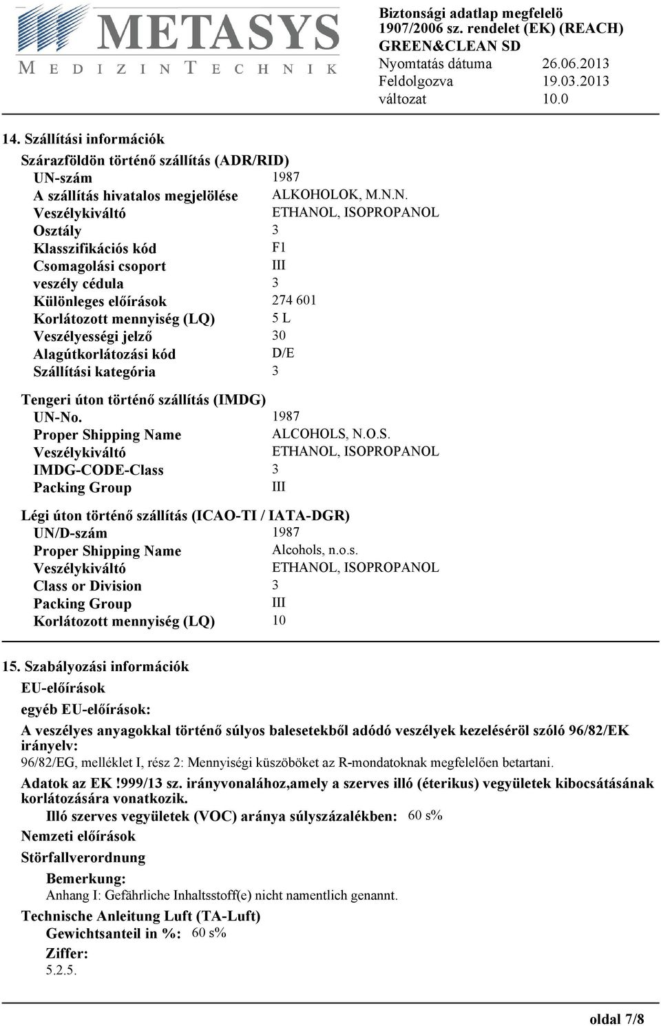 N. Veszélykiváltó ETHANOL, ISOPROPANOL Osztály 3 Klasszifikációs kód F1 Csomagolási csoport III veszély cédula 3 Különleges előírások 274 601 Korlátozott mennyiség (LQ) 5 L Veszélyességi jelző 30