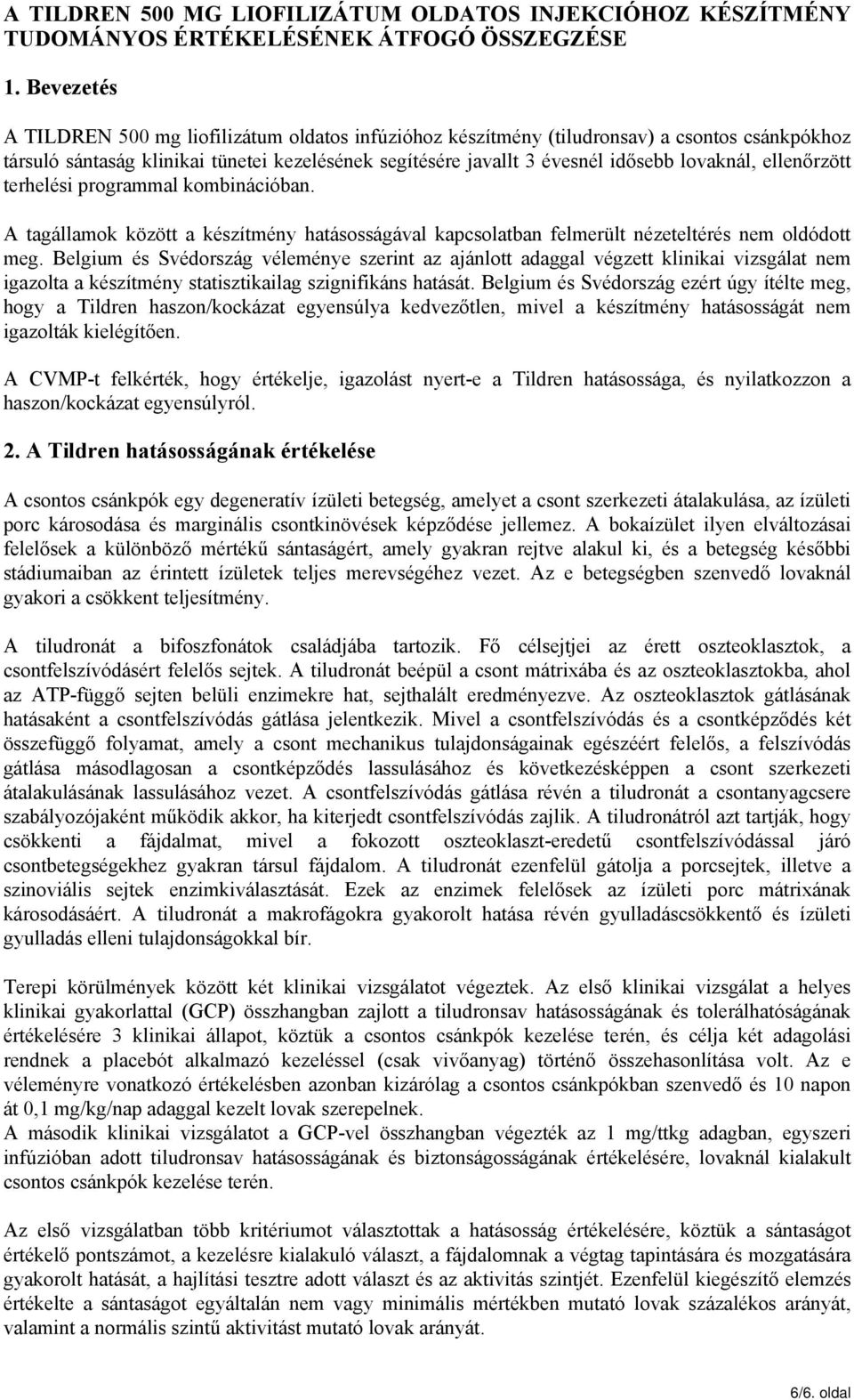 ellenőrzött terhelési programmal kombinációban. A tagállamok között a készítmény hatásosságával kapcsolatban felmerült nézeteltérés nem oldódott meg.