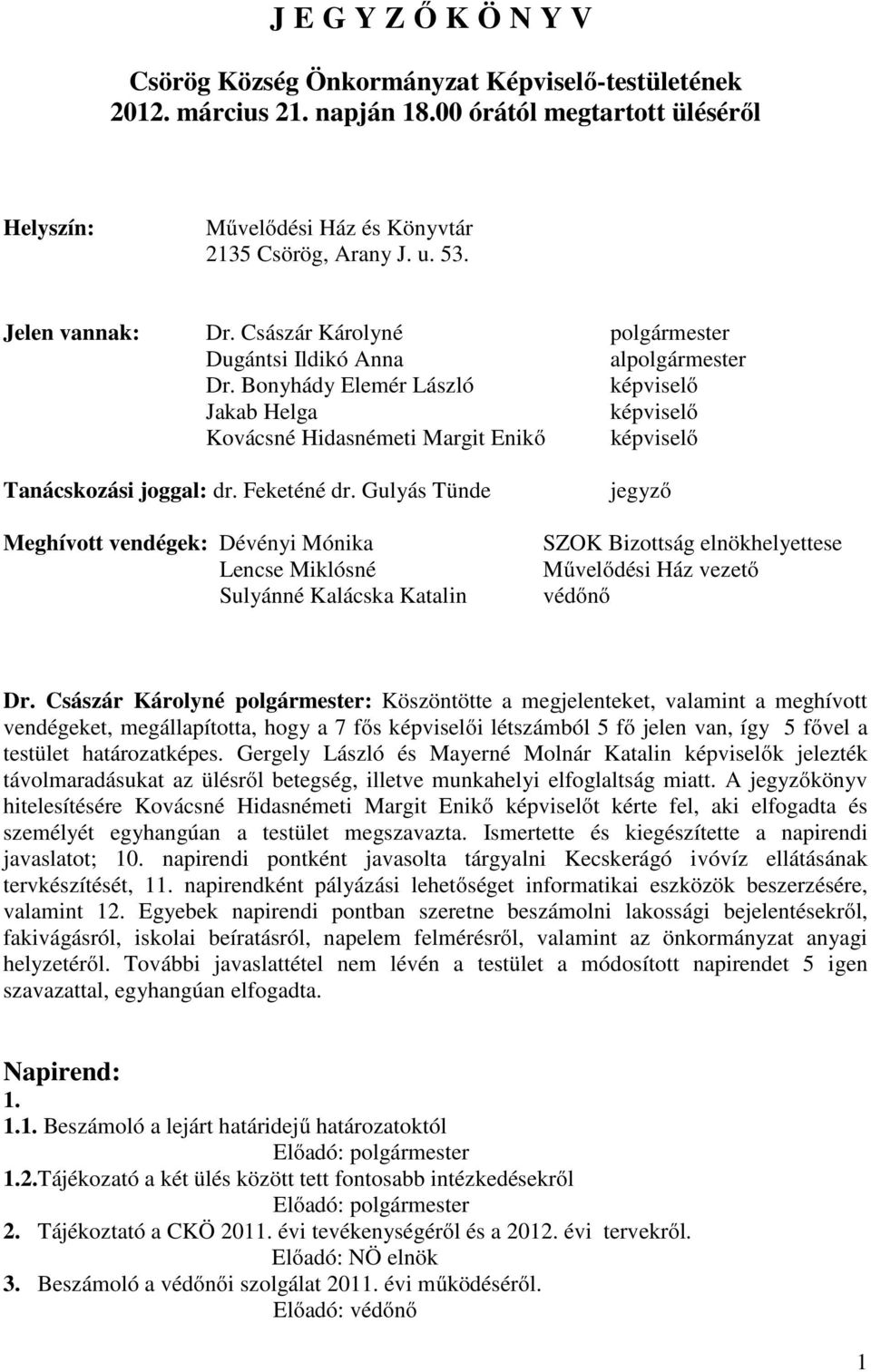 Bonyhády Elemér László képviselő Jakab Helga képviselő Kovácsné Hidasnémeti Margit Enikő képviselő Tanácskozási joggal: dr. Feketéné dr.