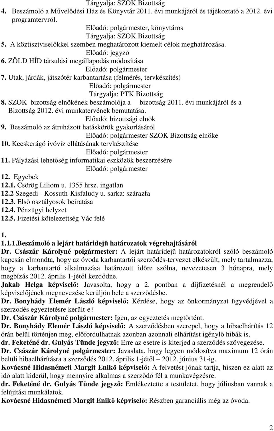 Utak, járdák, játszótér karbantartása (felmérés, tervkészítés) Előadó: polgármester Tárgyalja: PTK Bizottság 8. SZOK bizottság elnökének beszámolója a bizottság 2011.