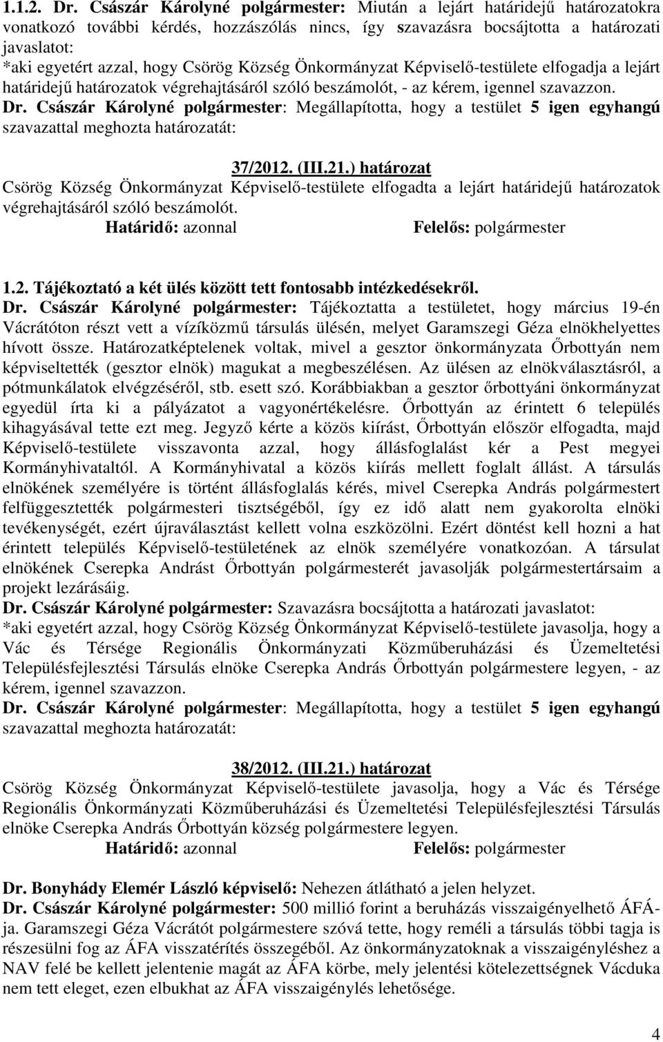 Csörög Község Önkormányzat Képviselő-testülete elfogadja a lejárt határidejű határozatok végrehajtásáról szóló beszámolót, - az kérem, igennel szavazzon. Dr.