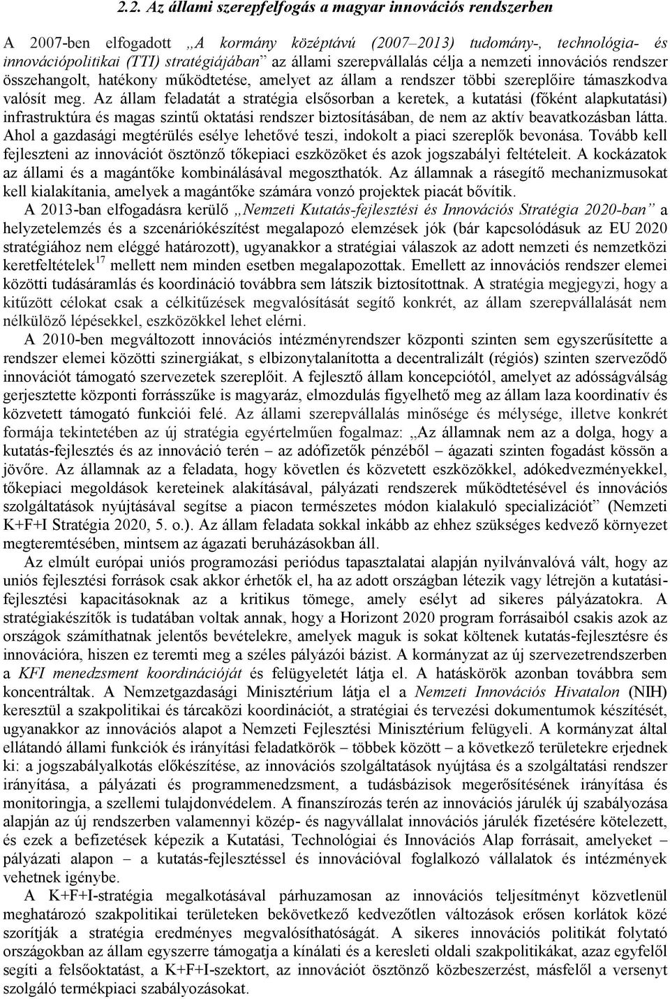 Az állam feladatát a stratégia elsősorban a keretek, a kutatási (főként alapkutatási) infrastruktúra és magas szintű oktatási rendszer biztosításában, de nem az aktív beavatkozásban látta.