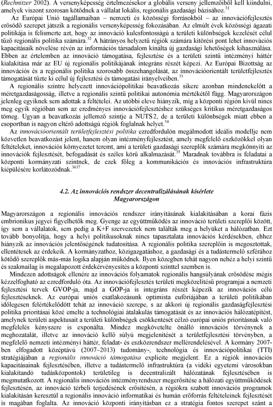 Az elmúlt évek közösségi ágazati politikája is felismerte azt, hogy az innováció kulcsfontosságú a területi különbségek kezelését célul tűző regionális politika számára.