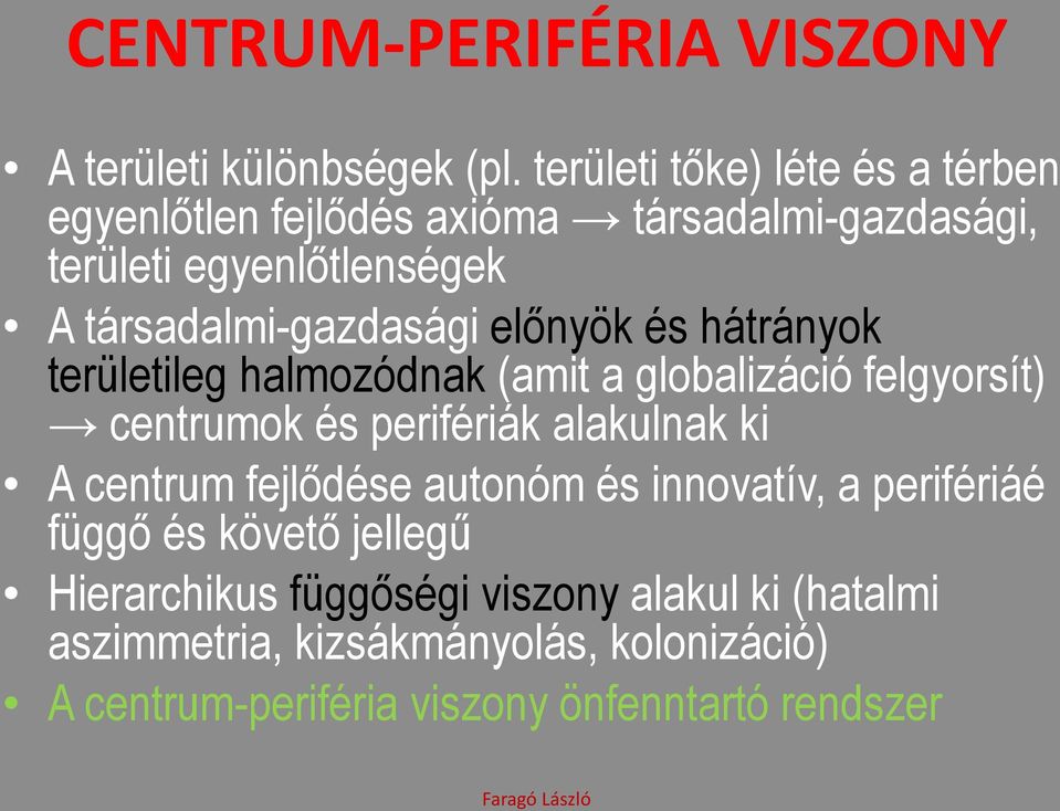 társadalmi-gazdasági előnyök és hátrányok területileg halmozódnak (amit a globalizáció felgyorsít) centrumok és perifériák