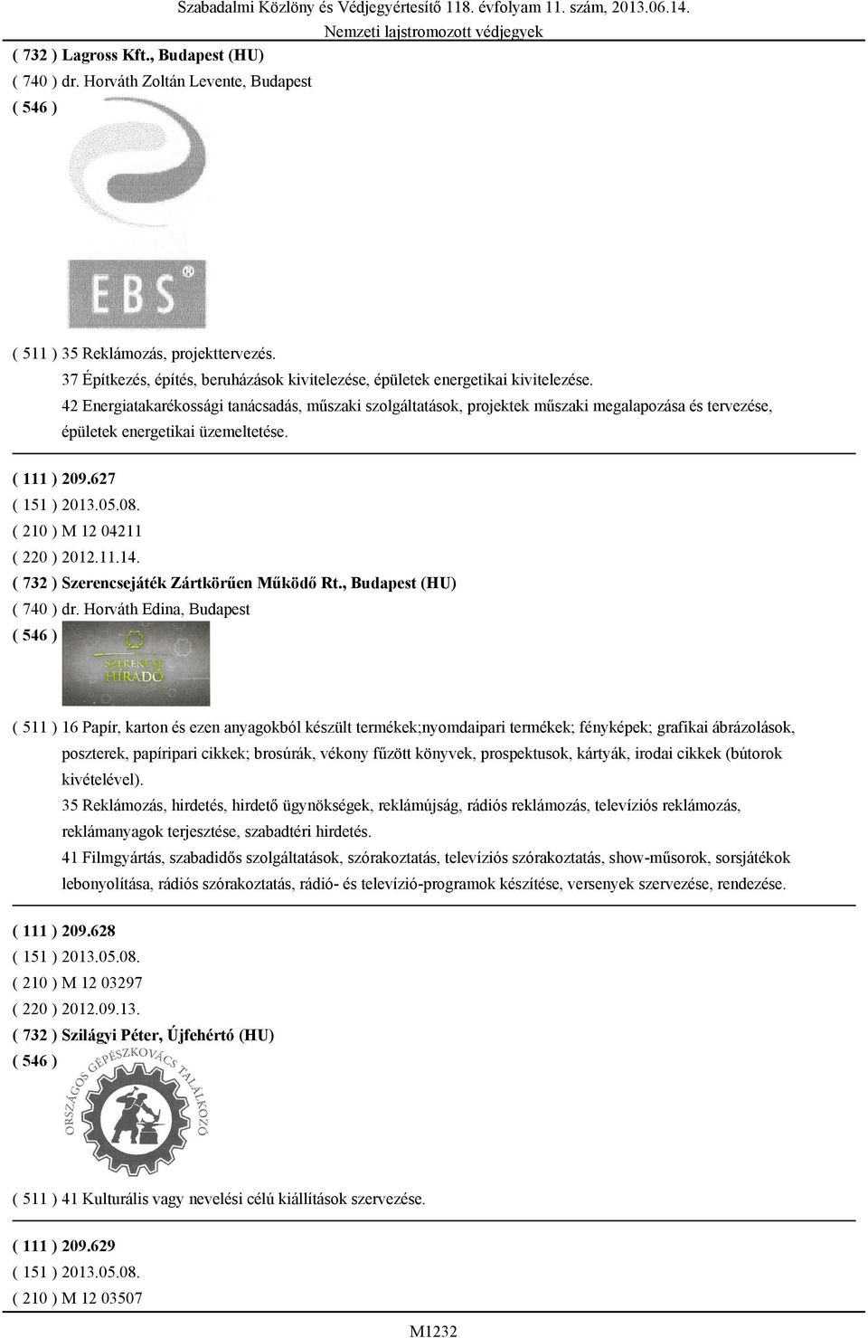 42 Energiatakarékossági tanácsadás, műszaki szolgáltatások, projektek műszaki megalapozása és tervezése, épületek energetikai üzemeltetése. ( 111 ) 209.627 ( 151 ) 2013.05.08.