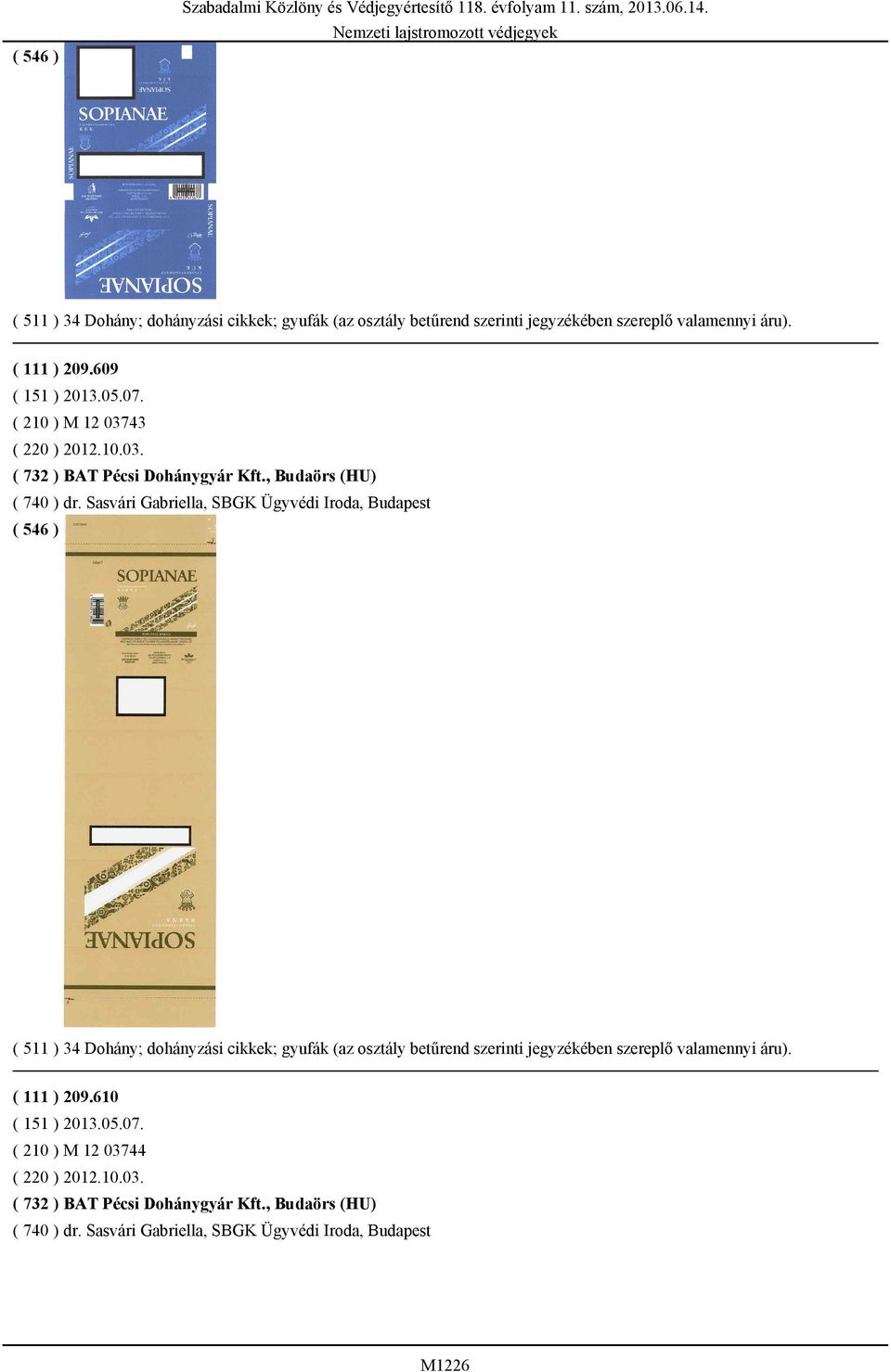 Sasvári Gabriella, SBGK Ügyvédi Iroda, Budapest ( 511 ) 34 Dohány; dohányzási cikkek; gyufák (az osztály betűrend szerinti jegyzékében szereplő