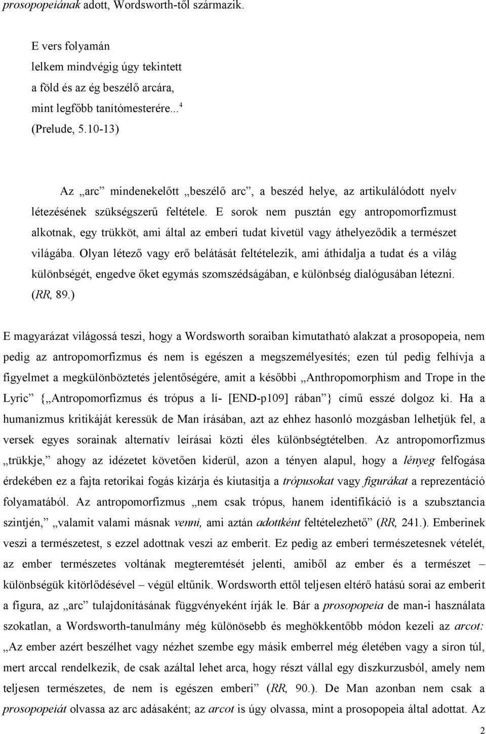 E sorok nem pusztán egy antropomorfizmust alkotnak, egy trükköt, ami által az emberi tudat kivetül vagy áthelyeződik a természet világába.