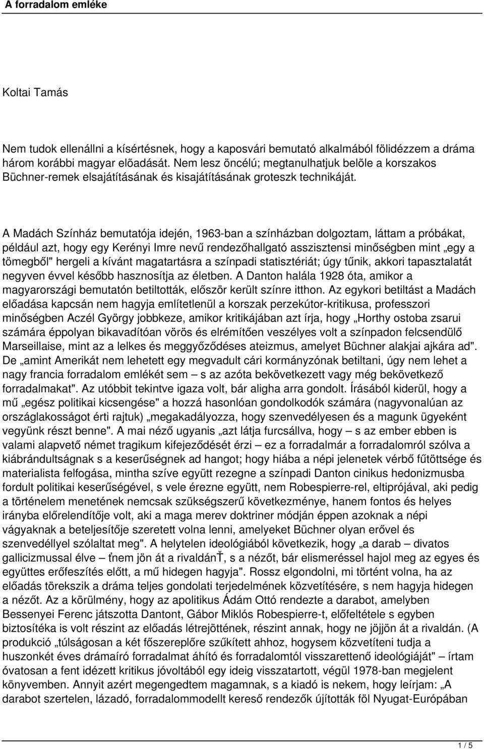 A Madách Színház bemutatója idején, 1963-ban a színházban dolgoztam, láttam a próbákat, például azt, hogy egy Kerényi Imre nevű rendezőhallgató asszisztensi minőségben mint egy a tömegből" hergeli a