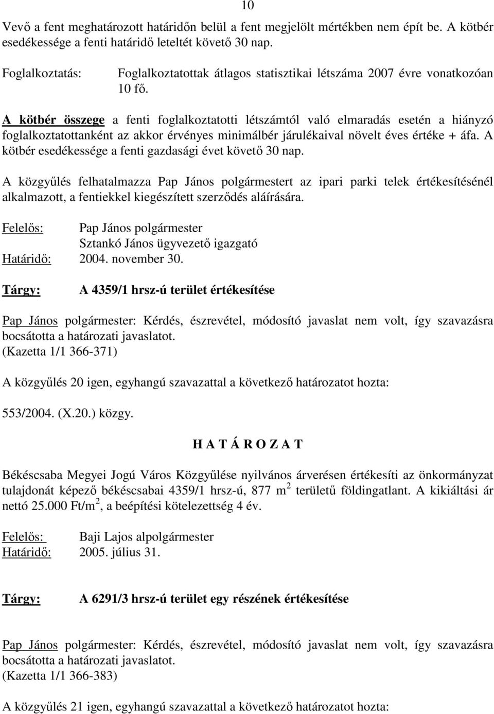 A kötbér összege a fenti foglalkoztatotti létszámtól való elmaradás esetén a hiányzó foglalkoztatottanként az akkor érvényes minimálbér járulékaival növelt éves értéke + áfa.