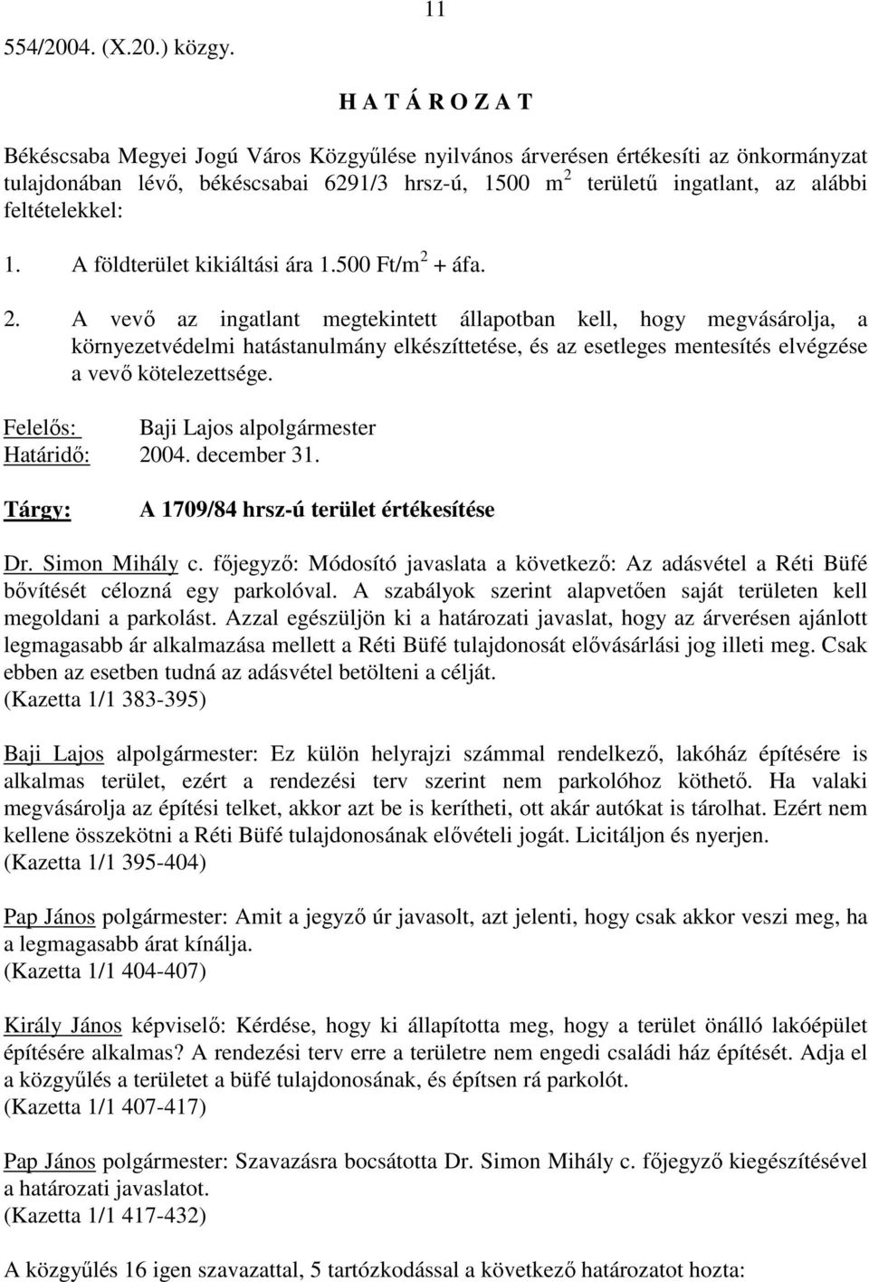 feltételekkel: 1. A földterület kikiáltási ára 1.500 Ft/m 2 