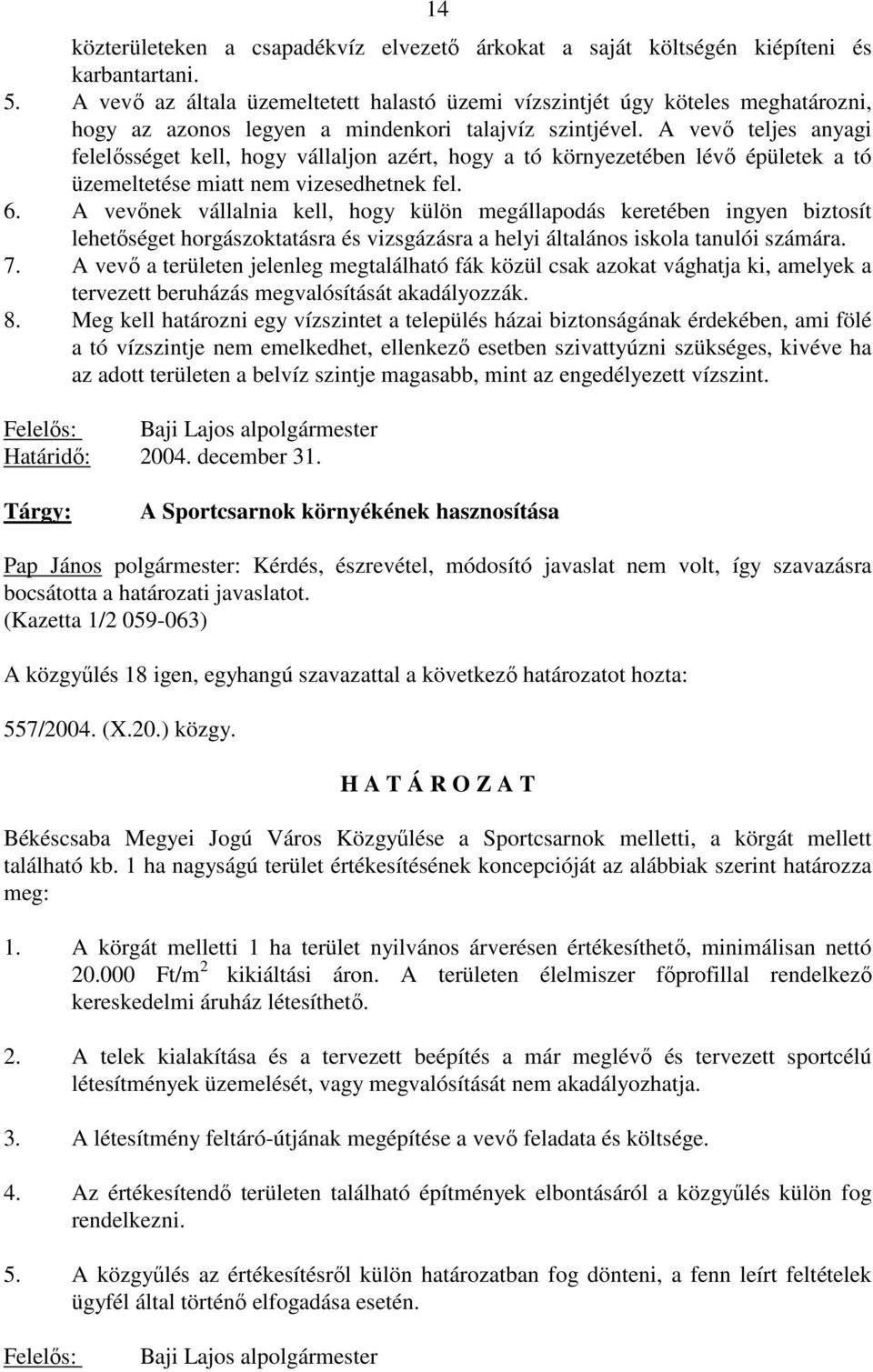 A vevı teljes anyagi felelısséget kell, hogy vállaljon azért, hogy a tó környezetében lévı épületek a tó üzemeltetése miatt nem vizesedhetnek fel. 6.